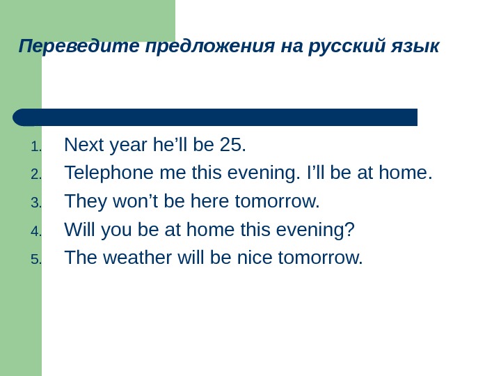 Переведите предложения на русский язык 1. Next year he’ll be 25. 2. Telephone me this evening.