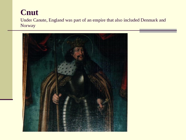 Cnut Under Canute, England was part of an empire that also included Denmark and Norway 