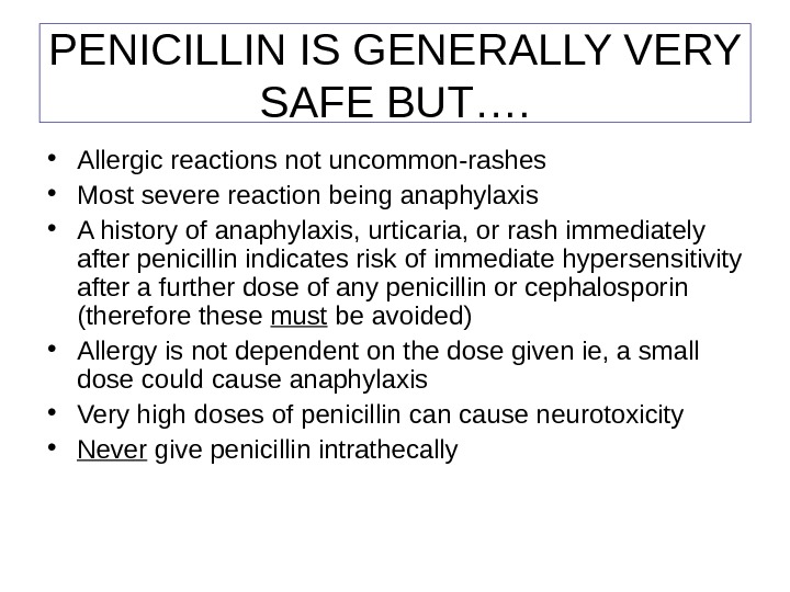PENICILLIN IS GENERALLY VERY SAFE BUT….  • Allergic reactions not uncommon-rashes • Most severe reaction