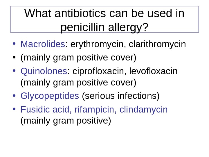 What antibiotics can be used in penicillin allergy?  • Macrolides : erythromycin, clarithromycin • (mainly