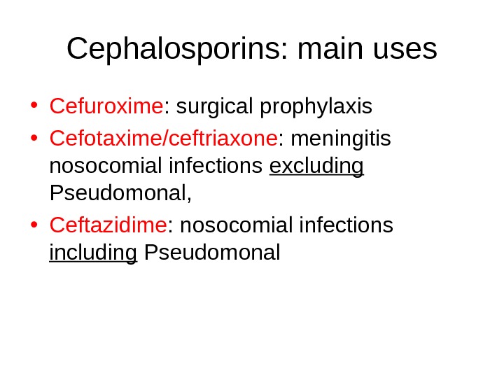 Cephalosporins: main uses • Cefuroxime : surgical prophylaxis • Cefotaxime/ceftriaxone : meningitis nosocomial infections excluding 