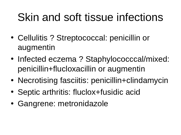 Skin and soft tissue infections • Cellulitis ? Streptococcal: penicillin or augmentin • Infected eczema ?