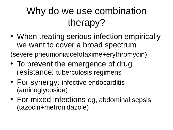 Why do we use combination therapy?  • When treating serious infection empirically we want to