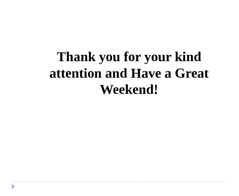 Thank you for your kind attention  and Have a Great Weekend!  