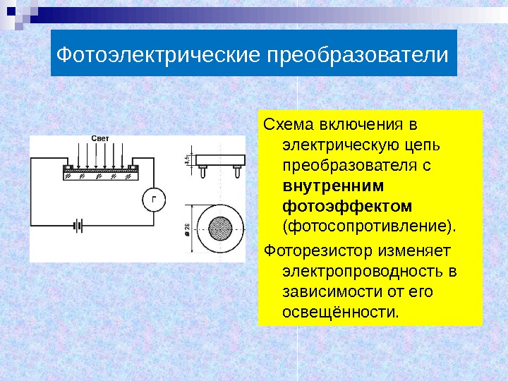 Фотоэлектрические преобразователи Схема включения в электрическую цепь преобразователя с внутренним фотоэффектом  (фотосопротивление). Фоторезистор изменяет электропроводность