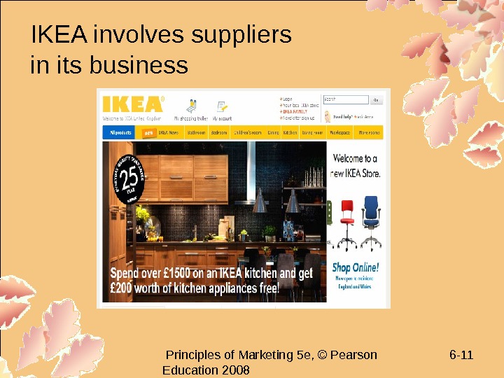   Principles of Marketing 5 e, © Pearson Education 2008 6 - 11 IKEA involves