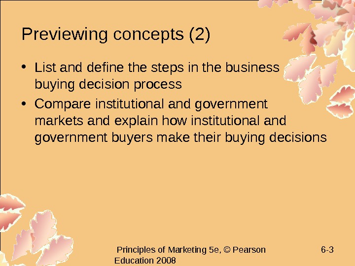   Principles of Marketing 5 e, © Pearson Education 2008 6 - 3 Previewing concepts