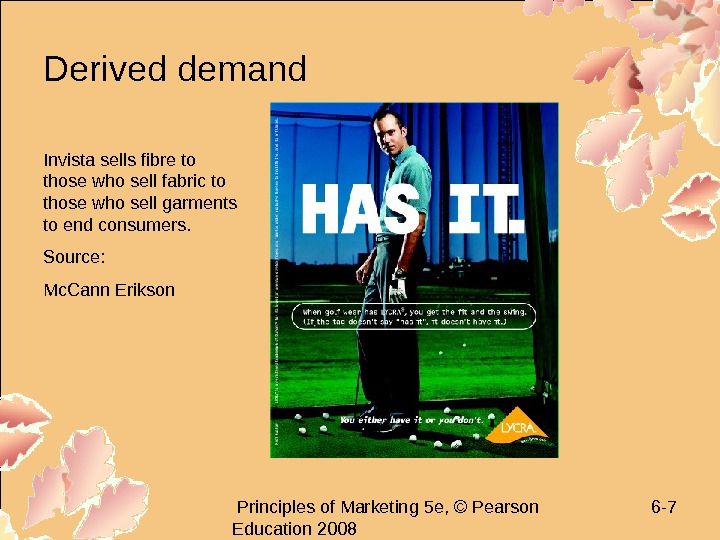   Principles of Marketing 5 e, © Pearson Education 2008 6 - 7 Derived demand