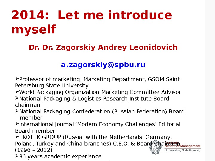 2014:  Let me introduce myself Dr. Zagorskiy Andrey Leonidovich a. zagorskiy@spbu. ru Professor of marketing,