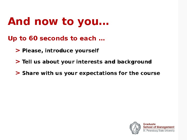 And now to you… Up to 60 seconds to each …   Please, introduce yourself
