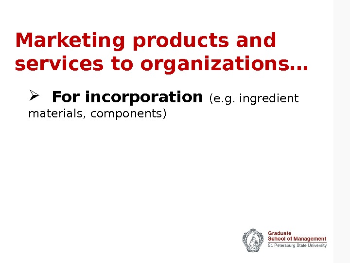 Marketing products and services to organizations… For incorporation (e. g. ingredient materials, components) 