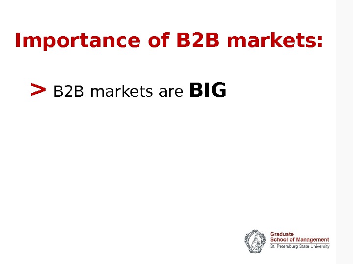 Importance of B 2 B markets:  B 2 B markets are BIG 