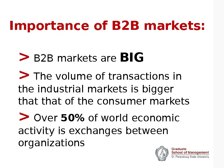 Importance of B 2 B markets:  B 2 B markets are BIG  The volume