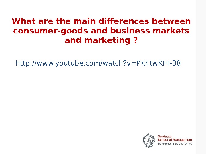 What are the main differences between consumer-goods and business markets and marketing ? http: //www. youtube.