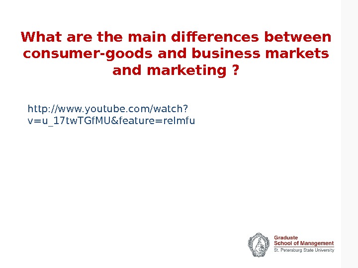 What are the main differences between consumer-goods and business markets and marketing ? http: //www. youtube.