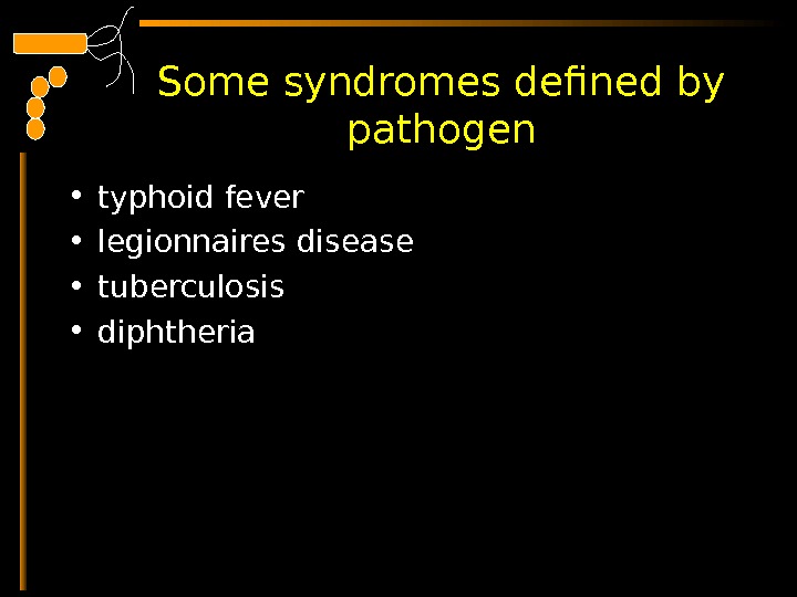  Some syndromes defined by pathogen • typhoid fever  • legionnaires disease  • tuberculosis