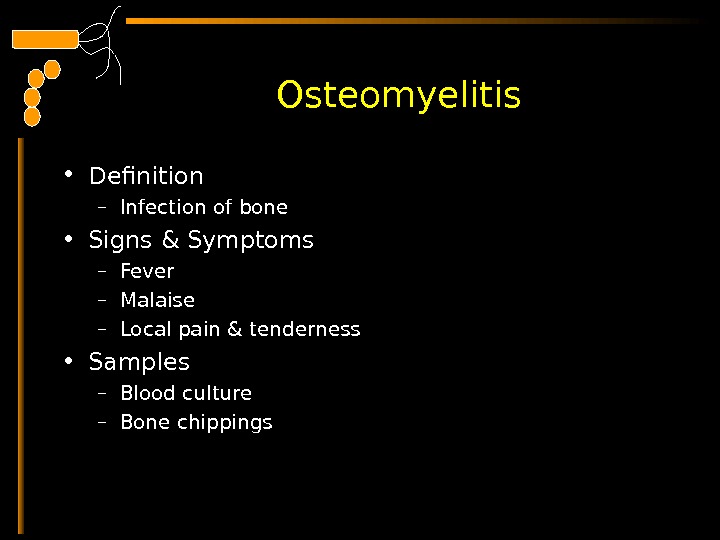  Osteomyelitis • Definition – Infection of bone  • Signs & Symptoms – Fever –