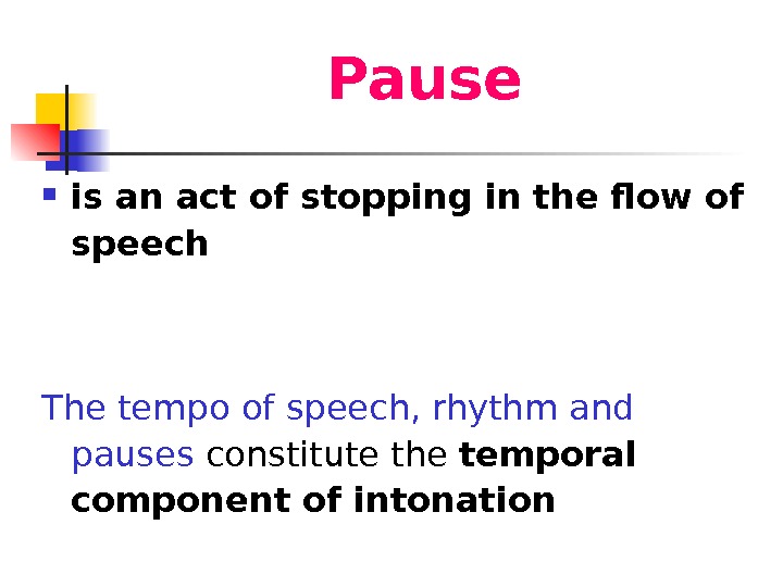   Pause  is an act of stopping in the flow of speech  The