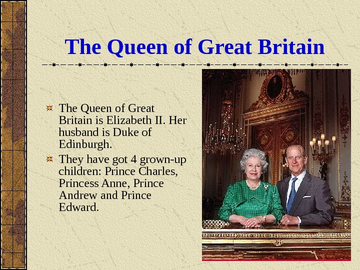 The Queen of Great Britain is Elizabeth II. Her husband is Duke of Edinburgh.  They