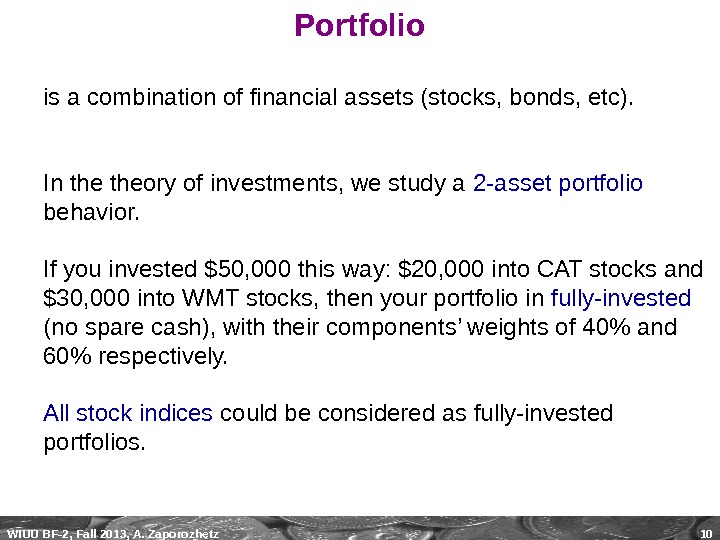 WIUU BF-2, Fall 2013, A. Zaporozhetz 10 Portfolio is a combination of financial assets (stocks, bonds,