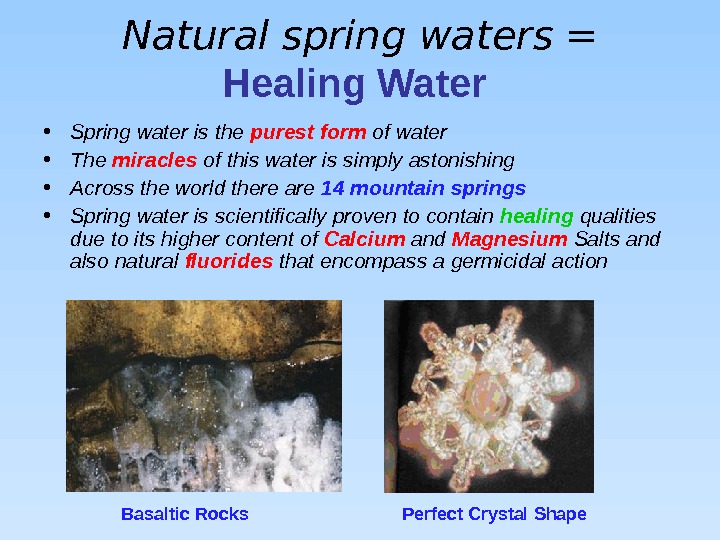 Natural spring waters  = Healing Water  • Spring water is the purest form of