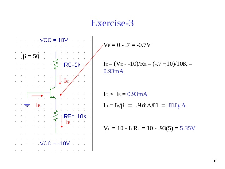 15 Exercise-3 V E = 0 -. 7 = -0. 7 V I EI C I
