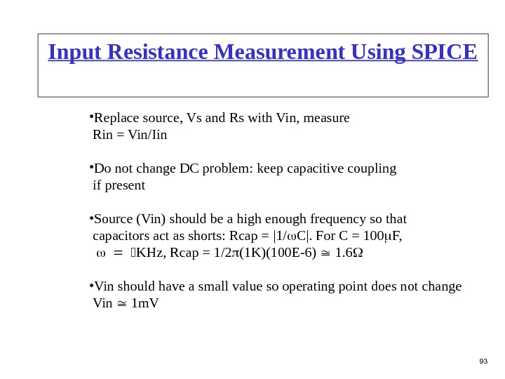 93 Input Resistance Measurement Using SPICE • Replace source, Vs and Rs with Vin, measure 