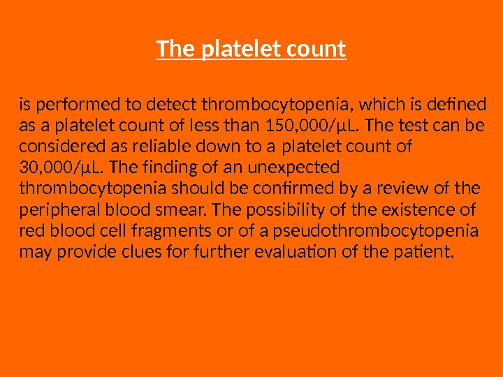 The platelet count is performed to detect thrombocytopenia, which is defined as a platelet count of
