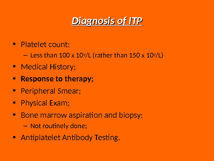 Diagnosis of ITP • Platelet count: – Less than 100 x 10 9 /L (rather than