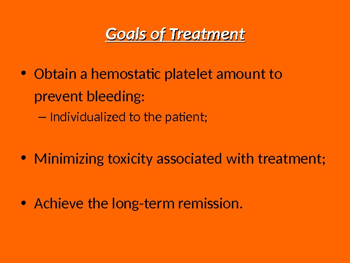 Goals of Treatment • Obtain a hemostatic platelet amount to prevent bleeding:  – Individualized to
