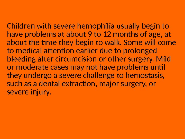 Children with severe hemophilia usually begin to have problems at about 9 to 12 months of