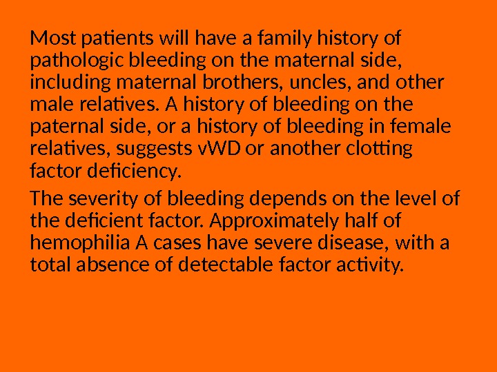 Most patients will have a family history of pathologic bleeding on the maternal side,  including