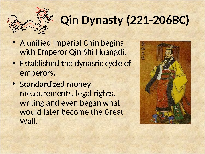 Qin Dynasty (221 -206 BC) • A unified Imperial Chin begins with Emperor Qin Shi Huangdi.