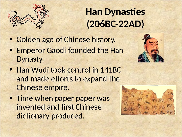 Han Dynasties (206 BC-22 AD) • Golden age of Chinese history.  • Emperor Gaodi founded