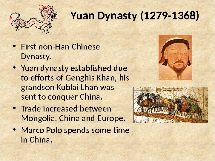 Yuan Dynasty (1279 -1368) • First non-Han Chinese Dynasty.  • Yuan dynasty established due to