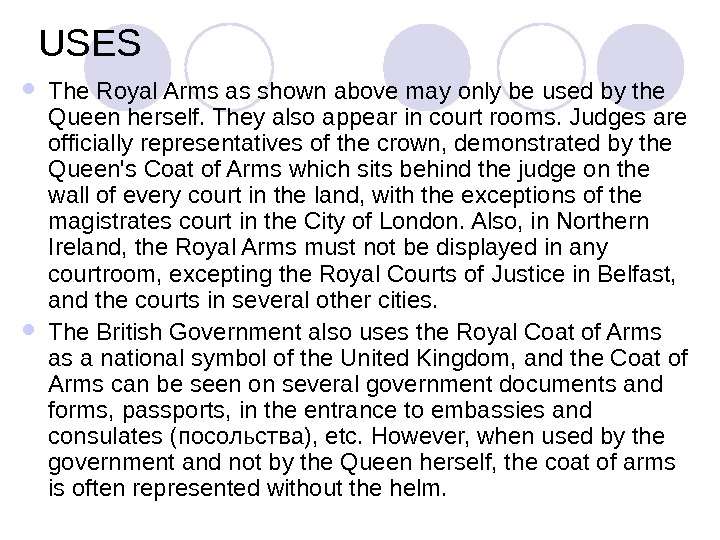 USES The Royal Arms as shown above may only be used by the Queen herself. They