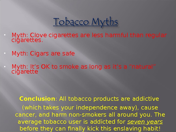  Myth: Clove cigarettes are less harmful than regular cigarettes.  Myth: Cigars are safe Myth: