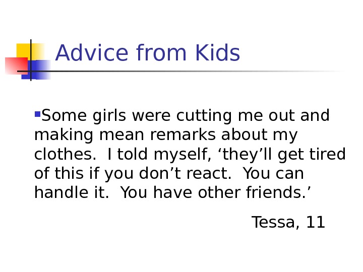 Advice from Kids Some girls were cutting me out and making mean remarks about my clothes.