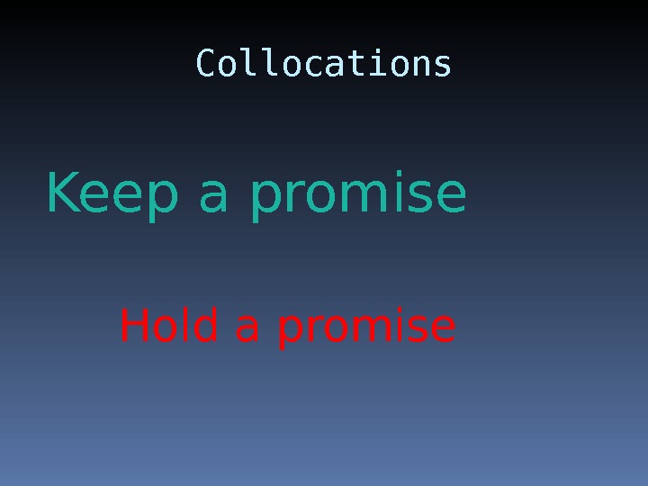 Collocations Keep a promise Hold a promise 