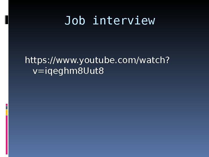 Job interview https: //www. youtube. com/watch? v=iqeghm 8 Uut 8 