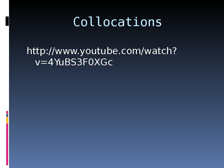 Collocations http: //www. youtube. com/watch? v=4 Yu. BS 3 F 0 XGc 