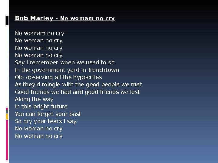 Bob Marley - No womam no cry No woman no cry Say I remember when we