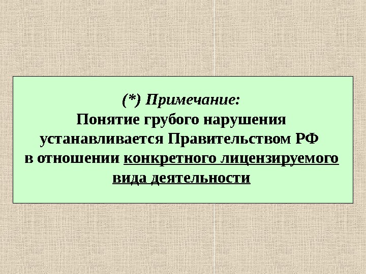 (*) Примечание: Понятие грубого нарушения устанавливается Правительством РФ в отношении конкретного лицензируемого вида деятельности 