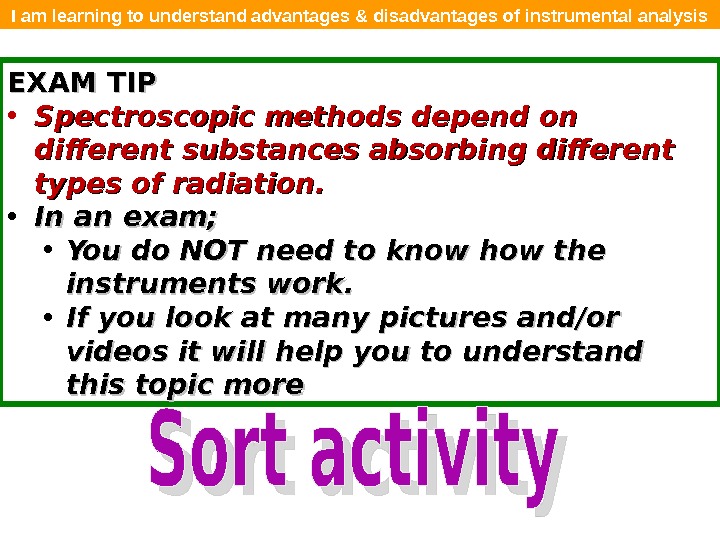 I am learning to understand advantages & disadvantages of instrumental analysis EXAM TIP • Spectroscopic methods