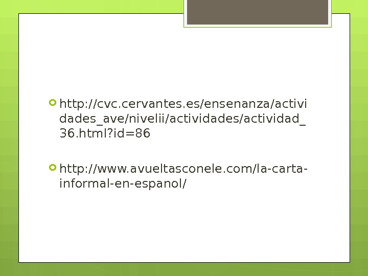  http: //cvc. cervantes. es/ensenanza/activi dades_ave/nivelii/actividades/actividad_ 36. html? id=86 http: //www. avueltasconele. com/la-carta- informal-en-espanol/  
