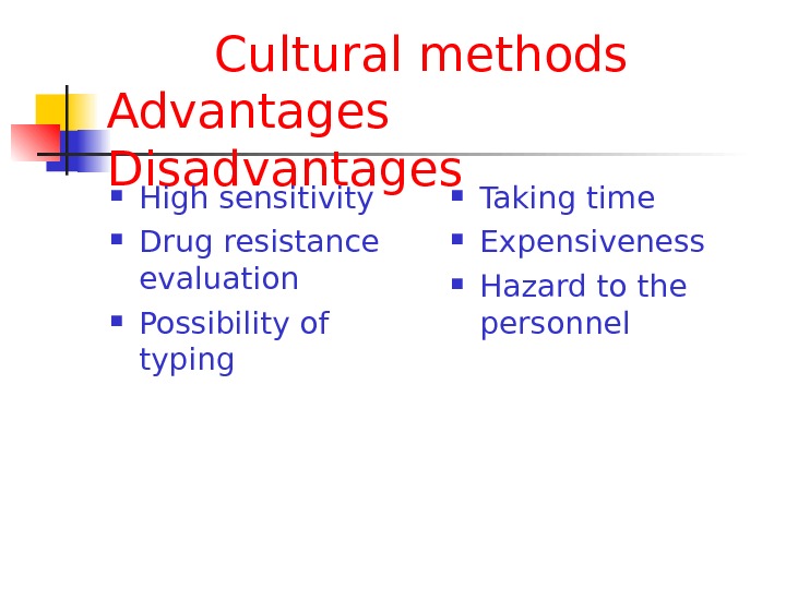   Cultural methods Advantages Disadvantages High sensitivity Drug resistance evaluation Possibility of typing Taking time