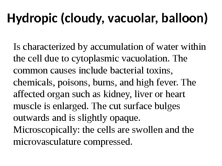 Hydropic (cloudy, vacuolar, balloon) I s characterized by accumulation of water within the cell due to