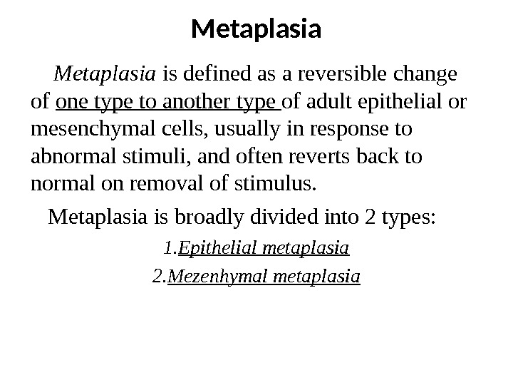 Metaplasia is defined as a reversible change of one type to another type of adult epithelial