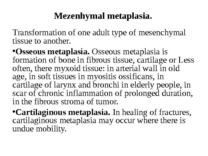 Mezenhymal metaplasia.  Transformation of one adult type of mesenchymal tissue to another.  • Osseous