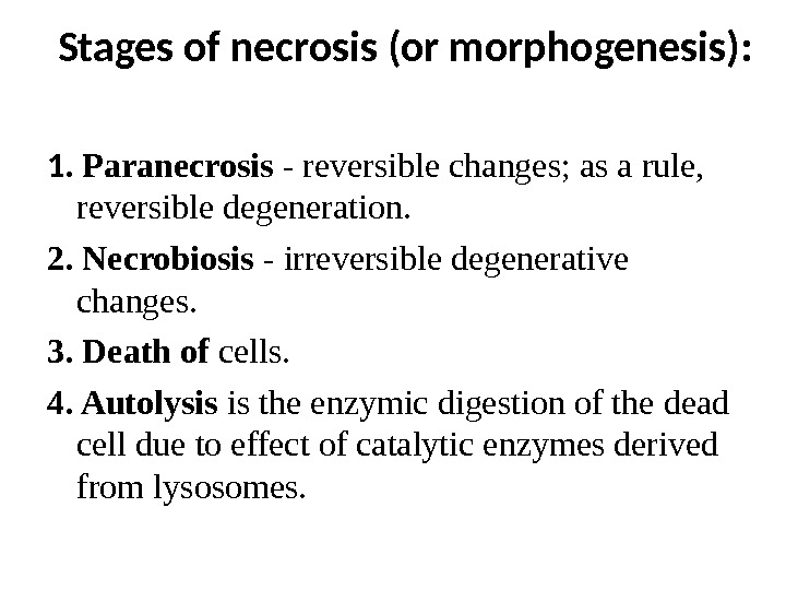 Stages of necrosis (or morphogenesis): 1.  Paranecrosis - reversible changes; as a rule,  reversible